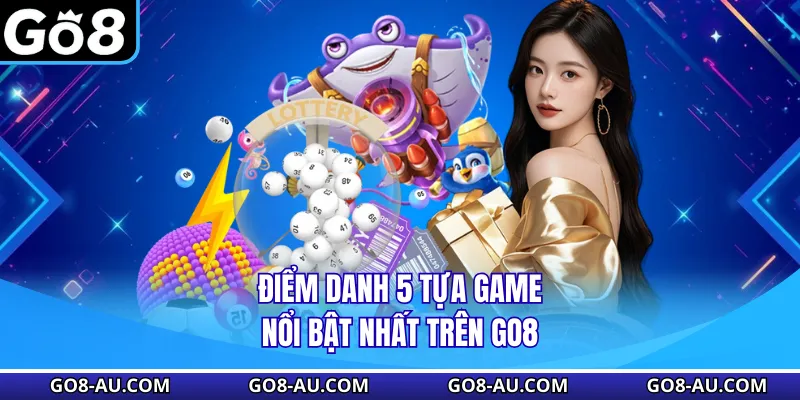 Điểm danh 5 tựa game nổi bật nhất trên GO8