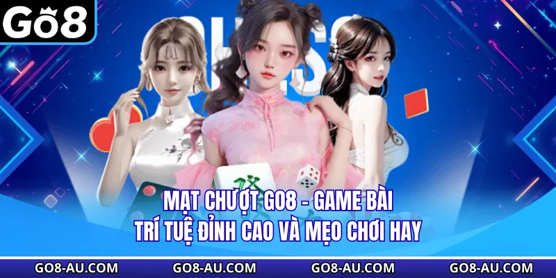 Mạt chược GO8 - Game Bài Trí Tuệ Đỉnh Cao Và Mẹo Chơi Hay